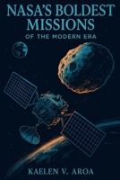 NASA’s Boldest Missions of the Modern Era: The True Stories Behind NASA's Most Daring Missions: A Nonfiction Space Exploration Guide for Curious Minds B0FGCW55V3 Book Cover