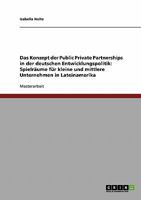 Das Konzept der Public Private Partnerships in der deutschen Entwicklungspolitik: Spielräume für kleine und mittlere Unternehmen in Lateinamerika 3638915840 Book Cover