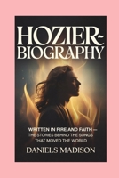 HOZIER-BIOGRAHY: WRITTEN IN FIRE AND FAITH — THE STORIES BEHIND THE SONGS THAT MOVED THE WORLD B0GY8RCYV9 Book Cover