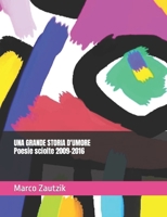 UNA GRANDE STORIA D'UMORE - Poesie sciolte 2009-2016 - Marco Zautzik B0CFCTZLJM Book Cover