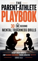 The Parent-Athlete Playbook: 30 60-Second Mental Toughness Drills and Ready-Made Scripts for Raising Confident Young Athletes (Ages 10-18) (The Inner Champion Series) 1918104182 Book Cover