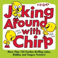 Joking Around with Chirp: More Than 130 Feather-Ruffling Jokes, Riddles, and Tongue Twisters! 192697364X Book Cover