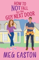 How to Not Fall for the Guy Next Door : A Closed-Door Romantic Comedy 1956871314 Book Cover