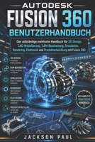 AUTODESK FUSION 360 BENUTZERHANDBUCH: Das vollständige praktische Handbuch für 3D-Design, CAD-Modellierung, CAM-Bearbeitung, Simulation, Rendering, ... mit Fusion 360 (German Edition) B0H4CXHNX5 Book Cover