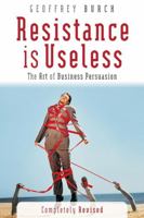 Resistance is Useless: The Art of Business Persuasion B005CCUDKI Book Cover