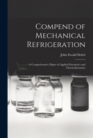 Compend of Mechanical Refrigeration: A Comprehensive Digest of Applied Energetics and Thermodynamics 1017088810 Book Cover