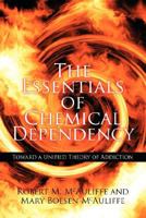 The Essentials of Chemical Dependency: Toward a Unified Theory of Addiction 1434309533 Book Cover