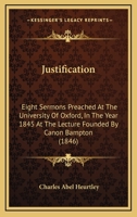 Justification: Eight Sermons Preached At The University Of Oxford, In The Year 1845 At The Lecture Founded By Canon Bampton 1164927426 Book Cover