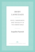 Body Language: Voice, Embodiment, and Textuality in the Hebrew Bible (The Anchor Yale Bible Reference Library) 0300230907 Book Cover