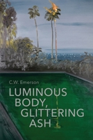 Luminous Body, Glittering Ash 1937797104 Book Cover