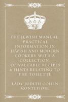 The Jewish Manual: Or Practical Information in Jewish & Modern Cookery with a Collection of Valuable Recipes & Hints Relating to the Toilette 0911389008 Book Cover