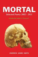 MORTAL: Selected Poetry 2002 - 2011 1291073361 Book Cover