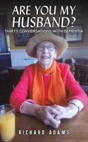 Are You My Husband?: Thirty Conversations with Dementia 1035843323 Book Cover