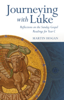Journeying with Luke: Reflections on the Sunday Gospel Readings for Year C 1847308635 Book Cover