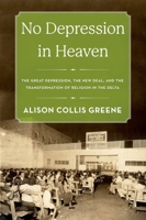 No Depression in Heaven: The Great Depression, the New Deal, and the Transformation of Religion in the Delta 0190858311 Book Cover