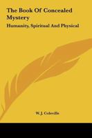 The Book Of Concealed Mystery: Humanity, Spiritual And Physical 1425309399 Book Cover