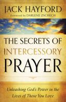 The Secrets of Intercessory Prayer: Unleashing God's Power in the Lives of Those You Love 0800795458 Book Cover