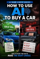 How to Use AI to Buy a Car: Research Smarter. Pay Less. Drive Confidently (AI Made Simple) B0HJ6C11JK Book Cover