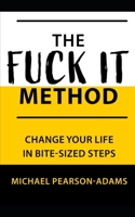 The Fuck It Method: Changing Your Life in Bite-Sized Steps B0BRZ2Y7FR Book Cover