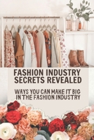 Fashion Industry Secrets Revealed: Ways You Can Make It Big In The Fashion Industry:: Profitable Fashion Business B09BLY7B4M Book Cover