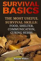 Survival Basics: The Most Useful Survival Skills: Food, Shelter, Communication, Curing Herbs 1985694379 Book Cover