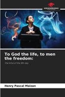 To God the life, to men the freedom:: The time of the 8th day 6205970716 Book Cover