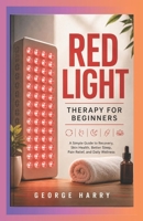 Red Light Therapy for Beginners: A Simple Guide to Recovery, Skin Health, Better Sleep, Pain Relief, and Daily Wellness B0H4TBB8XZ Book Cover