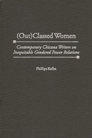 (Out)Classed Women: Contemporary Chicana Writers on Inequitable Gendered Power Relations 0313311234 Book Cover