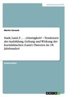 Stadt, Land, F... ..römmigkeit? - Tendenzen der Ausbildung, Geltung und Wirkung der kurmärkischen (Land-) Pastoren im 18. Jahrhundert 3640751558 Book Cover