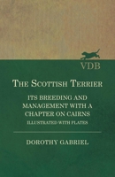 The Scottish Terrier - Its Breeding and Management With a Chapter on Cairns - Illustrated with Plates 1473330580 Book Cover