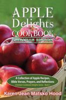 Apple Delights Cookbook: A Collection of Apple Recipes, Bible Verses, Prayers, and Reflections 1592105424 Book Cover