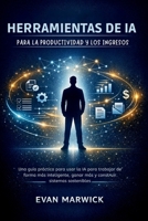 Herramientas de ia para la Productividad y los Ingresos: Una guía práctica para usar la IA para trabajar de forma más inteligente, ganar más y construir sistemas sostenibles B0GMCKKT8T Book Cover