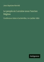 Le peuple en Lorraine sous l'ancien Régime: Conférence faite à Gerbéviller, le 4 juillet 1882 (French Edition) 3563217297 Book Cover