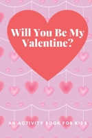 Will You Be My Valentine?: An Activity Book For Kids B084DGNN7F Book Cover