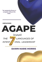 Unpacking AGAPE: The 7 Languages of Intentional Leadership B0BRDJ1FP6 Book Cover
