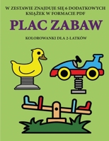 Kolorowanki dla 2-latków (Plac Zabaw): Ta ksiazka zawiera 40 kolorowych stron z dodatkowymi grubymi liniami, które zmniejszaja ... pióra i cwiczyc (Polish Edition) 1800253532 Book Cover