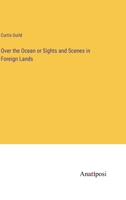 Over the Ocean or Sights and Scenes in Foreign Lands 3382125188 Book Cover