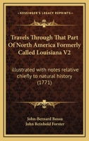 Travels Through That Part Of North America Formerly Called Louisiana V2: illustrated with notes relative chiefly to natural history 1165809931 Book Cover