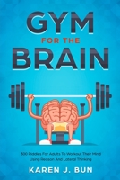 Gym For The Brain: 300 Riddles For Adults To Workout Their Mind Using Reason And Lateral Thinking 1703964055 Book Cover