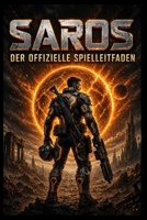 SAROS: DER OFFIZIELLE SPIELLEITFADEN: Von den ersten Schritten zum endgültigen Sieg: Ein praktisches Buch, um schneller voranzukommen, klüger zu kämpfen und selbstbewusst zu (German Edition) B0GYYJTRXW Book Cover