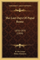 The Last Days of Papal Rome, 1850-1870 1512348007 Book Cover