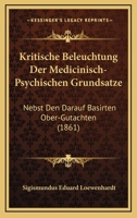 Kritische Beleuchtung Der Medicinisch-Psychischen Grundsatze: Nebst Den Darauf Basirten Ober-Gutachten (1861) 1160739951 Book Cover