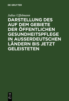 Darstellung Des Auf Dem Gebiete Der Öffentlichen Gesundheitspflege in Ausserdeutschen Ländern Bis Jetzt Geleisteten: Eine Vom Deutschen Vereine Für Öf 3111138801 Book Cover