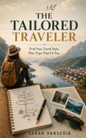 The Tailored Traveler: Find Your Travel Style. Plan Trips That Fit You. B0H99TFTQ1 Book Cover