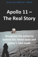Apollo 11 - The Real Story: Recognize the patterns behind this NASA hoax and today’s fake news B0D6L4HXQ6 Book Cover