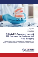 N-Butyl 2-Cyanoacrylate & Silk Sutures in Periodontal Flap Surgery: Comparision & clinical evaluation of silk sutures & n-butyl 2-cyanoacrylate as a bioadhesive in flap surgery 6206144879 Book Cover