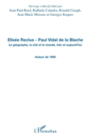 Elisée Reclus - Paul Vidal de la Blache: Le géographe, la cité et le monde, hier et aujourd'hui Autour de 1905 (French Edition) 2296101011 Book Cover