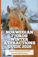 Norwegian Fjords Winter Attractions Guide 2026: Scenic Fjords and Winter Coastal Adventures (2026 Travel, Vacation and Tour Guides) B0G6WJ45TH Book Cover