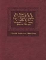 Des Progrès de la Révolution Et de la Guerre Contre l'église Par l'Abbé F. de la Mennais 2011787467 Book Cover