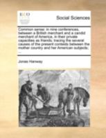 Common Sense: In Nine Conferences, Between a British Merchant and a Candid Merchant of America, In Their Private Capacities as Friends; Tracing the ... the Mother Country and her American Subjects; 1140719157 Book Cover